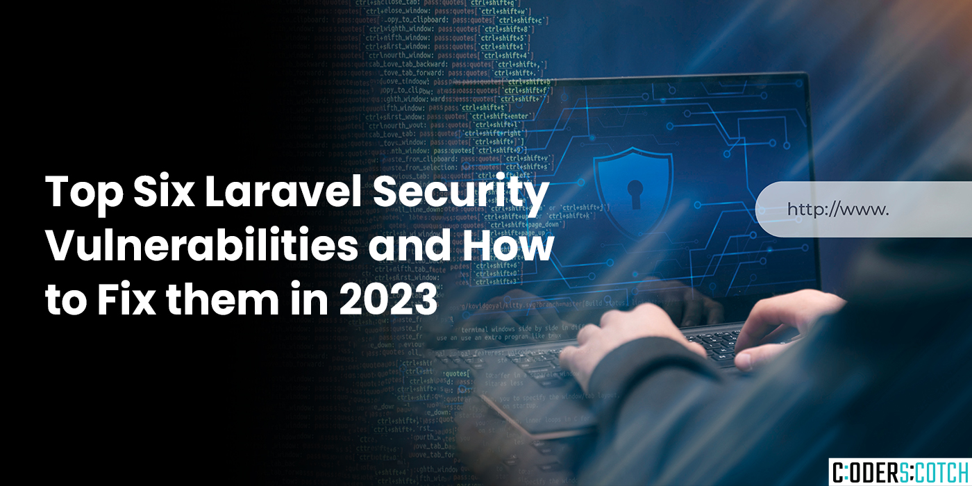 Top Six Laravel Security Vulnerabilities and How to Fix them in 2023