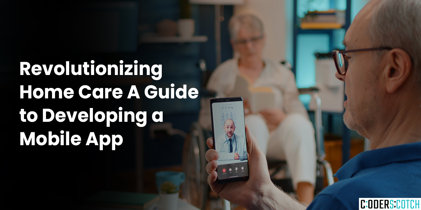 Revolutionizing Home Care A Guide to Developing a Mobile App