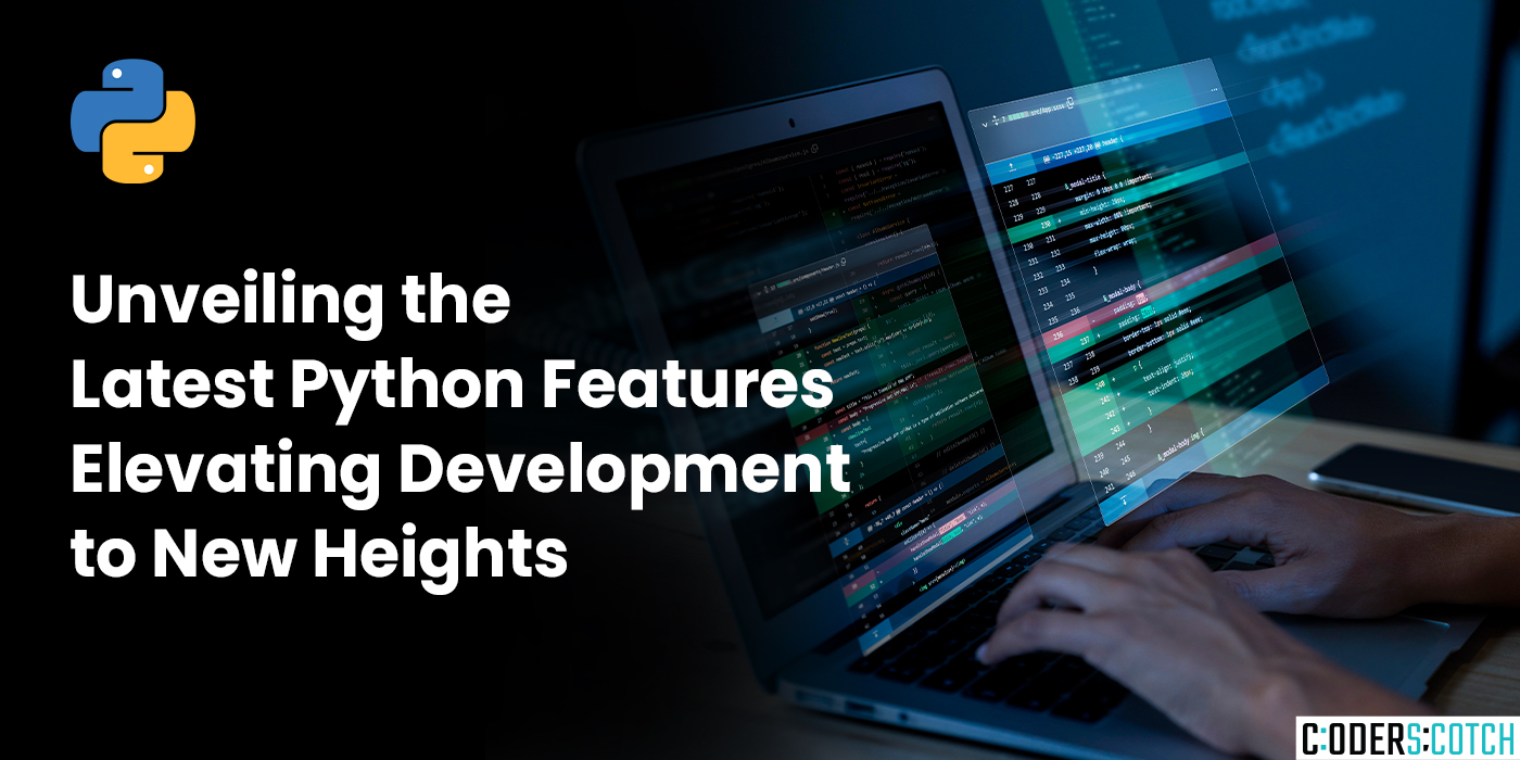 Unveiling the Latest Python Features Elevating Development to New Heights